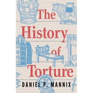 The History of Torture - by  Daniel P Mannix (Paperback) - 1 of 1