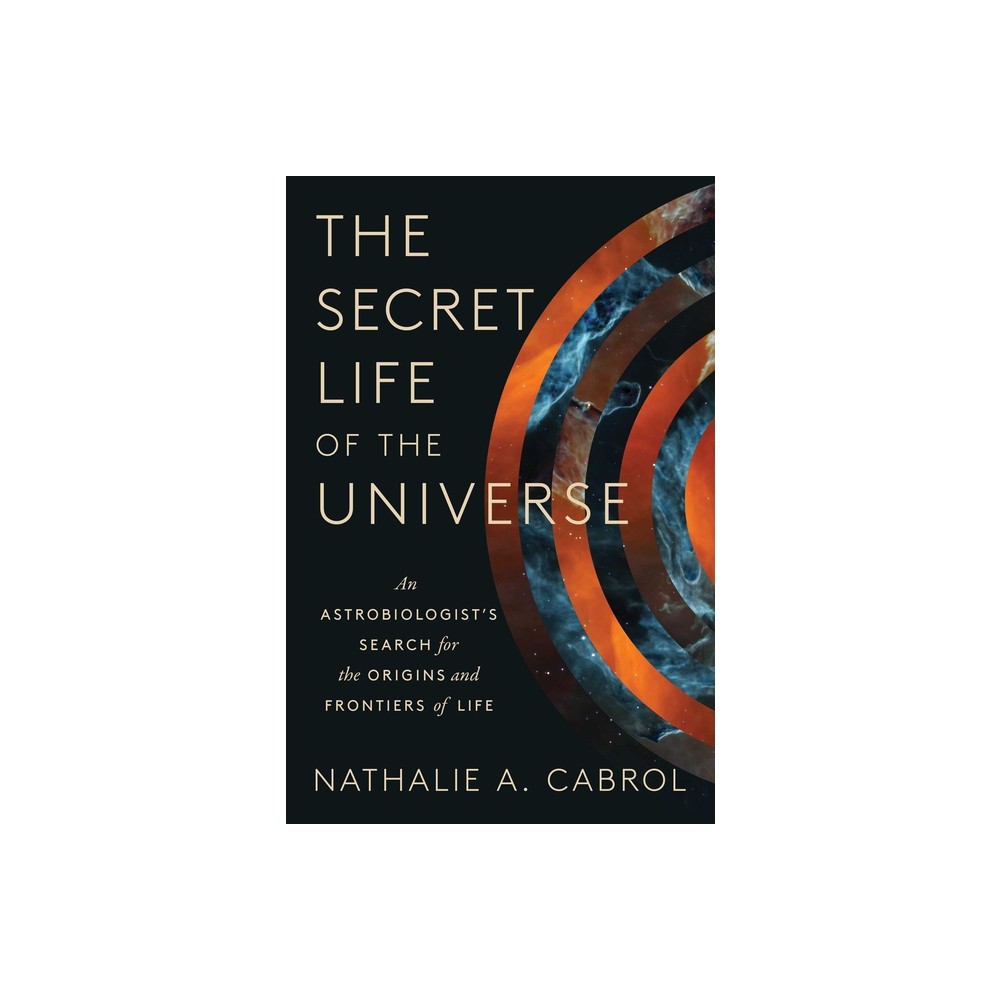 The Secret Life of the Universe - by Nathalie A Cabrol (Hardcover)