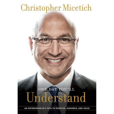 One Day You'll Understand - by  Christopher Micetich (Hardcover)