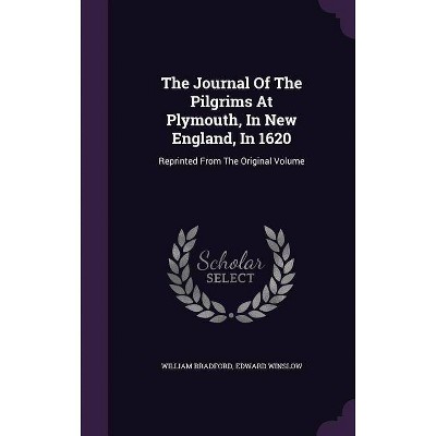 The Journal of the Pilgrims at Plymouth, in New England, in 1620 - by  William Bradford & Edward Winslow (Hardcover)