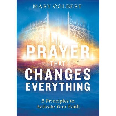 Prayer That Changes Everything - by  Mary Colbert (Paperback)