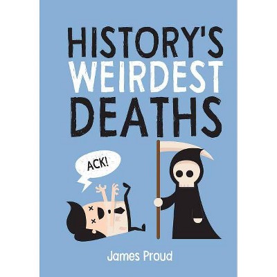 History's Weirdest Deaths - by  James Proud (Hardcover)