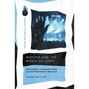 Worship and the World to Come - (Dynamics of Christian Worship) by  Glenn Packiam (Paperback) - 1 of 1