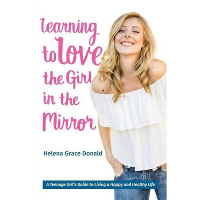 Learning to Love the Girl in the Mirror - by  Helena Grace Donald (Paperback)