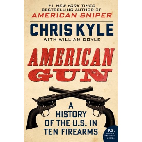 American Gun: A History Of The U.s. In Ten Firearms (paperback) By ...