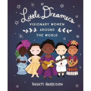 Little Dreamers: Visionary Women Around the World - (Leaders & Dreamers) by  Vashti Harrison (Hardcover) - 1 of 1
