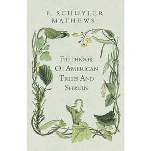 Fieldbook Of American Trees And Shrubs - by  F Schuyler Mathews (Paperback) - 1 of 1