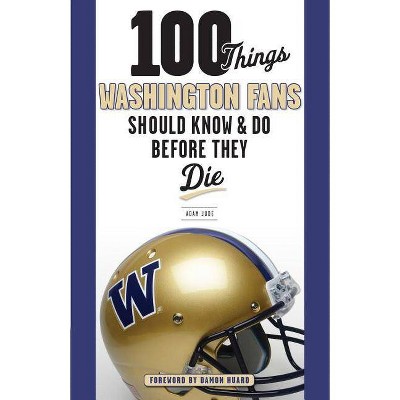  100 Things Washington Fans Should Know & Do Before They Die - (100 Things...Fans Should Know) by  Adam Jude (Paperback) 