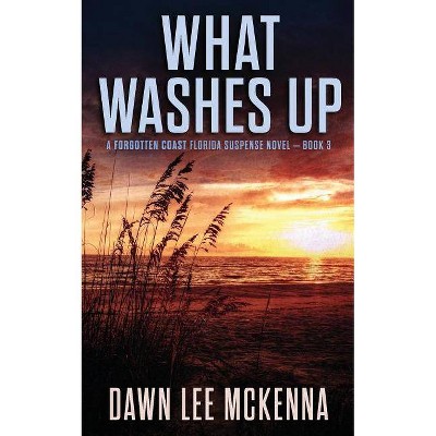 What Washes Up - (Forgotten Coast Florida Suspense) by  Dawn Lee McKenna (Paperback)