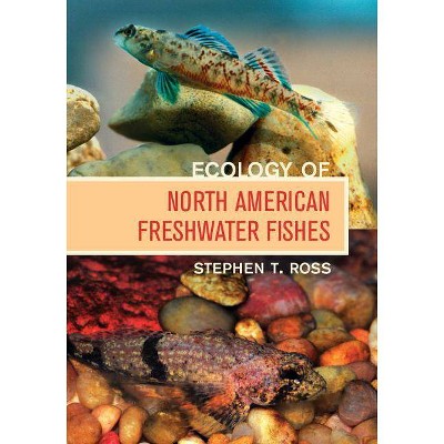 Ecology of North American Freshwater Fishes - by  Stephen T Ross (Hardcover)