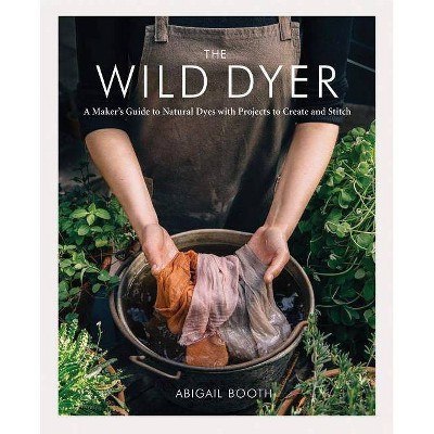 The Wild Dyer - by  Abigail Booth (Hardcover)