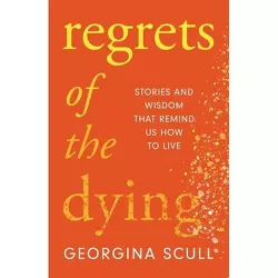 Regrets of the Dying - by  Georgina Scull (Hardcover)