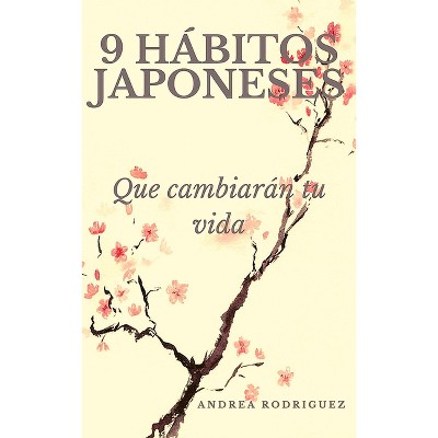 9 Hábitos Japoneses Que Cambiarán Tu Vida / 9 Japanese Habits That Will Change Your Life - (Para Estar Bien) by  Andrea Rodríguez (Paperback)