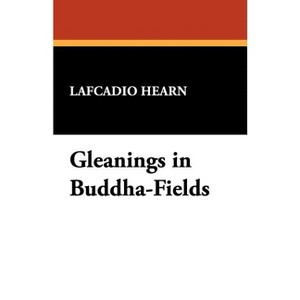 Gleanings in Buddha-Fields - by  Lafcadio Hearn (Paperback) - 1 of 1