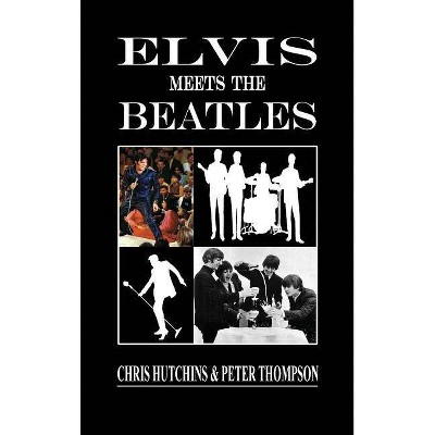 Elvis Meets The Beatles - by  Chris Hutchins & Peter Thompson (Hardcover)