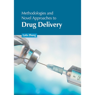 Methodologies and Novel Approaches to Drug Delivery - by  Lyda Zhang (Hardcover)