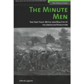 The Minute Men: The First Fight: Myths and Realities of the American Revolution - (History of War) Annotated by  John R Galvin (Paperback)