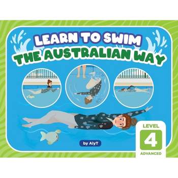 Learn To Swim The Australian Way Level 4 - (Learn to Swim the Australian Way) by  Allison Tyson & Aly T (Paperback)
