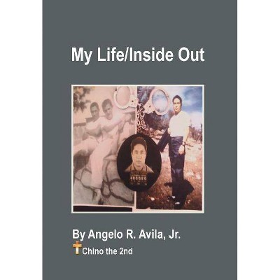 My Life / Inside Out - by  Angelo R Avila (Hardcover)