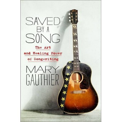 Saved by a Song - by  Mary Gauthier (Hardcover)