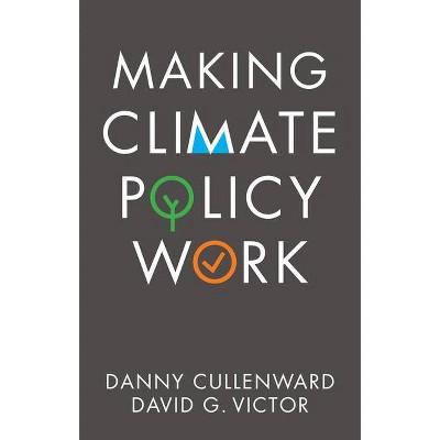 Making Climate Policy Work - by  Danny Cullenward & David G Victor (Hardcover)