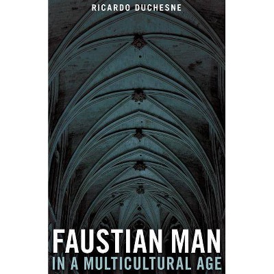 Faustian Man in a Multicultural Age - by  Ricardo Duchesne (Paperback)