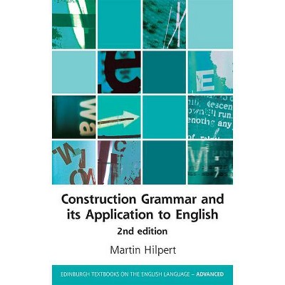 Construction Grammar and Its Application to English - (Edinburgh Textbooks on the English Language - Advanced) 2nd Edition by  Martin Hilpert