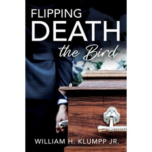 Flipping Death the Bird - by  William H Klumpp (Paperback) - 1 of 1