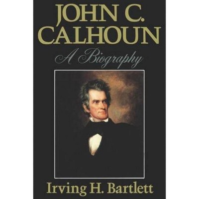 John C. Calhoun - by  Irving H Bartlett (Paperback)