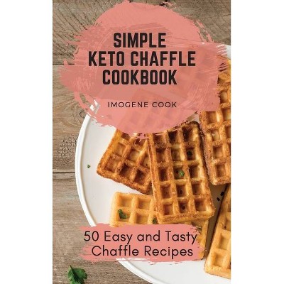 Simple Keto Chaffle Cookbook - by  Imogene Cook (Hardcover)