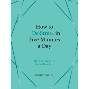How to De-Stress in Five Minutes a Day - by  Joanne Mallon (Hardcover) - 1 of 1