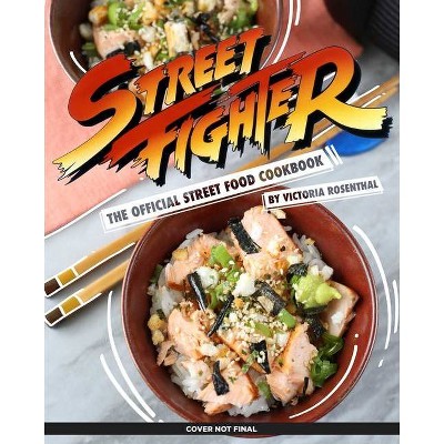 Street Fighter: The Official Street Food Cookbook - by  Victoria Rosenthal (Hardcover)