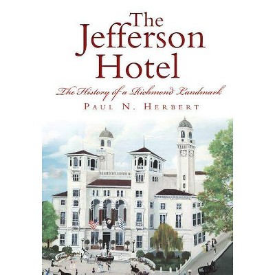 The Jefferson Hotel: The History of a Richmond Landmark - by  Paul N Herbert (Paperback)