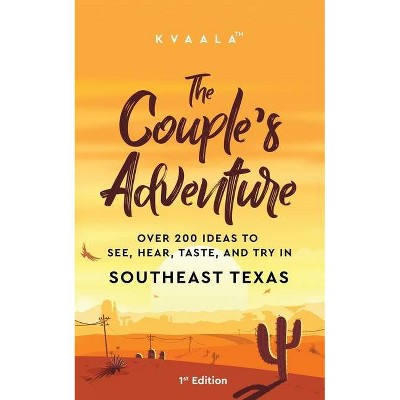 The Couple's Adventure - Over 200 Ideas to See, Hear, Taste, and Try in Southeast Texas - by  Kvaala (Paperback)