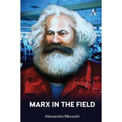 Marx in the Field - (Anthem Frontiers of Global Political Economy and Development) by  Alessandra Mezzadri (Hardcover)