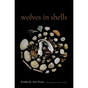 Wolves in Shells - (Backwaters Prize in Poetry) by  Kimberly Ann Priest (Paperback) - 1 of 1