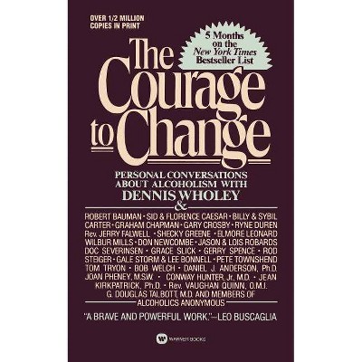 Courage to Change - (Hope and Help for Alcoholics and Their Families) by  Dennis Wholey (Paperback)