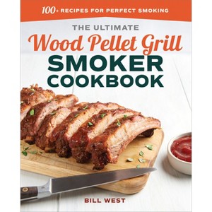 The Ultimate Wood Pellet Grill Smoker Cookbook - by Bill West (Paperback) - 1 of 1