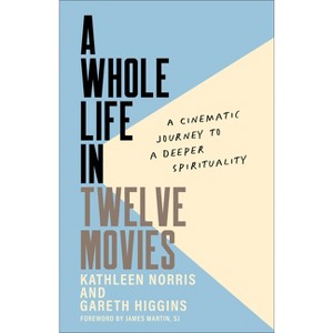 A Whole Life in Twelve Movies - by  Kathleen Norris & Gareth Higgins (Paperback) - 1 of 1