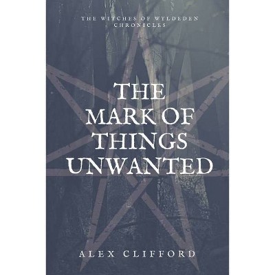 The Mark of Things Unwanted - (The Witches of Wyldeden Chronicles) by  Alex Clifford (Paperback)