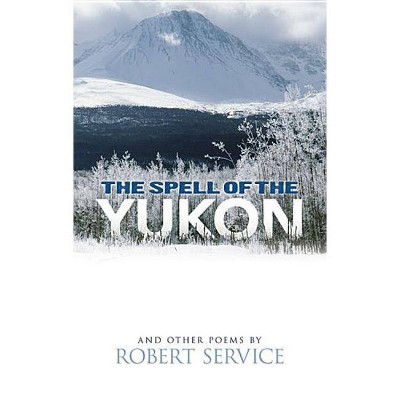 The Spell of the Yukon and Other Poems - by  Robert Service (Paperback)