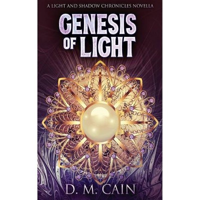 Genesis Of Light - (Light and Shadow Chronicles Novellas) by  D M Cain (Paperback)