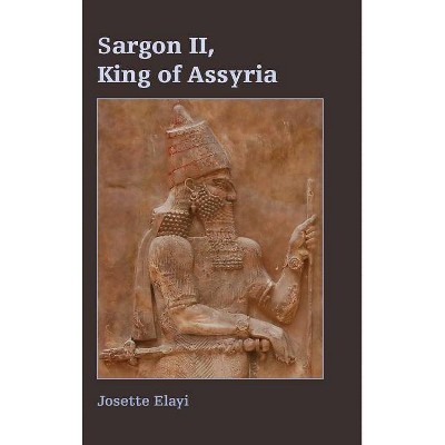 Sargon II, King of Assyria - by  Josette Elayi (Hardcover)