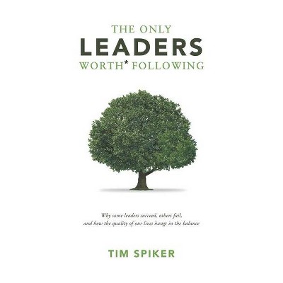 The Only Leaders Worth* Following - by  Tim Spiker (Paperback)