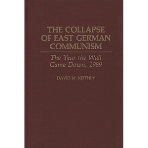 The Collapse of East German Communism - by  David M Keithly (Hardcover) - 1 of 1