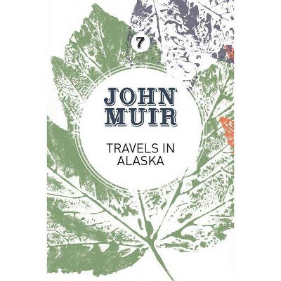 Travels in Alaska - (John Muir: The Eight Wilderness-Discovery Books) by  John Muir (Paperback)