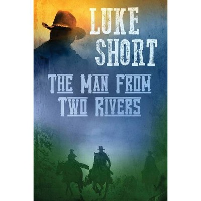 The Man From Two Rivers - by  Luke Short (Paperback)