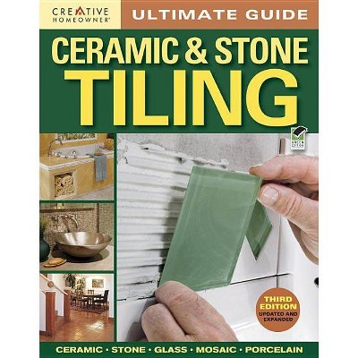 Ultimate Guide: Ceramic & Stone Tiling - 3rd Edition by  Editors of Creative Homeowner (Paperback)