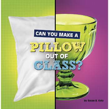 Can You Make a Pillow Out of Glass? - (Material Choices) by  Susan B Katz (Paperback)