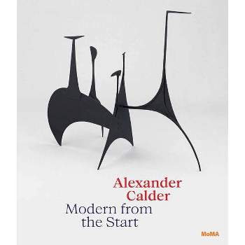Alexander Calder: Modern from the Start - by  Cara Manes (Hardcover)